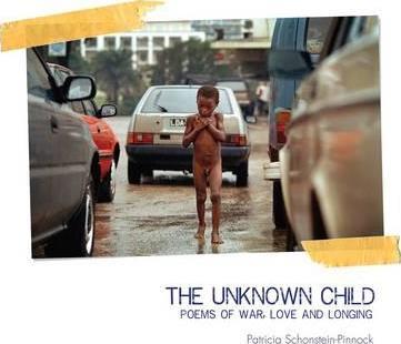 THE UNKNOWN CHILD, poems of war, love and longing