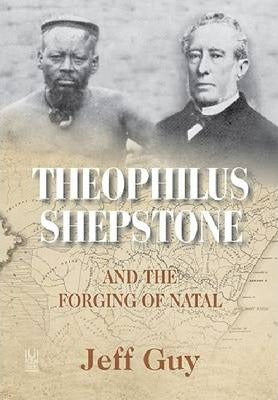 THEOPHILUS SHEPSTONE AND THE FORGING OF NATAL, African autonomy and settler colonialism in the making of traditional authority