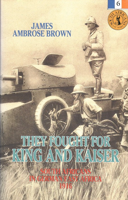 THEY FOUGHT FOR KING AND KAISER, South Africans in German East Africa, 1916
