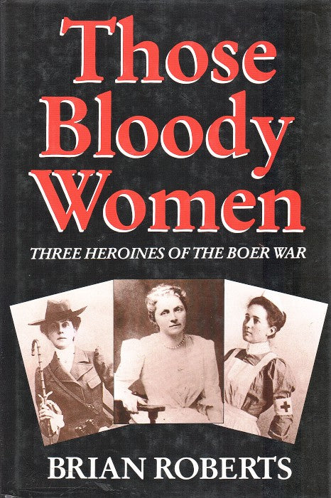 THOSE BLOODY WOMEN, three heroines of the Boer War