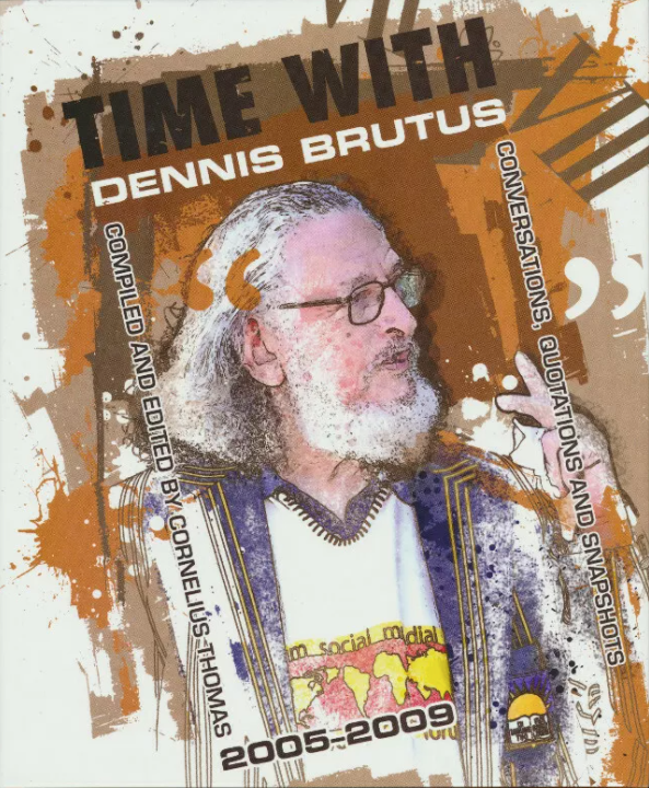 TIME WITH DENNIS BRUTUS, conversations, quotations and snapshots 2005-2009