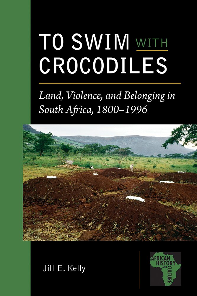 TO SWIM WITH CROCODILES, land, violence, and belonging in South Africa, 1800-1996