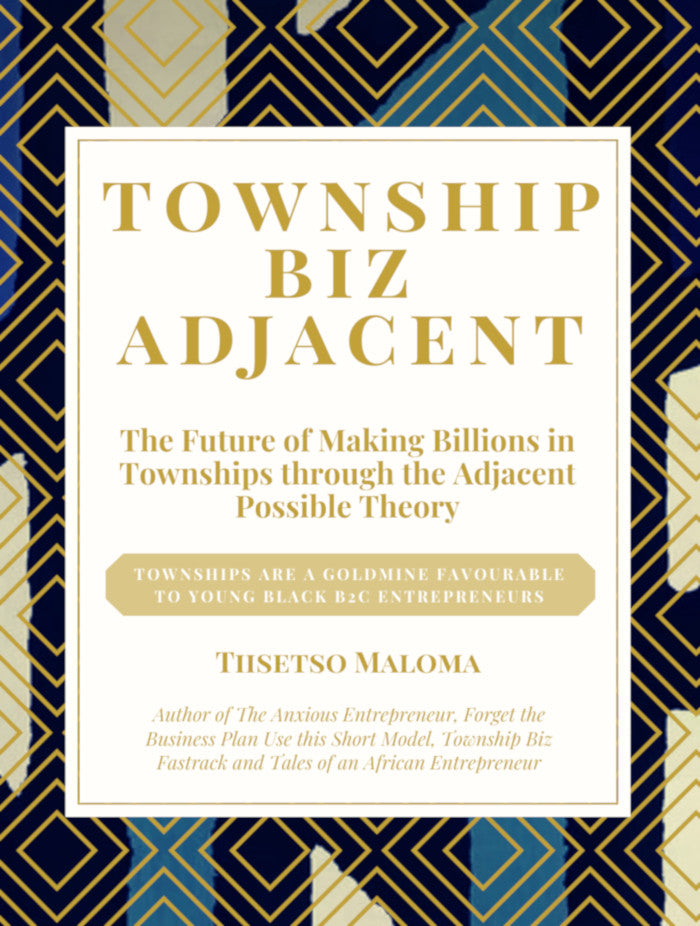 TOWNSHIP BIZ ADJACENT, the future of making billions in townships through adjacent possible theory, townships are a goldmine favourable to young black B2C entrepreneurs