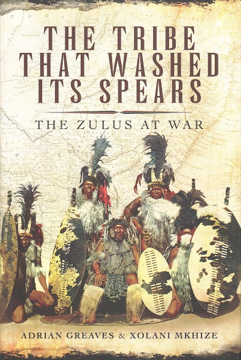 THE TRIBE THAT WASHED ITS SPEARS, the Zulus at war