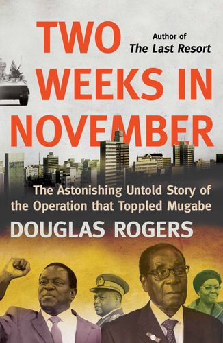 TWO WEEKS IN NOVEMBER, the astonishing untold story of the operation that toppled Mugabe