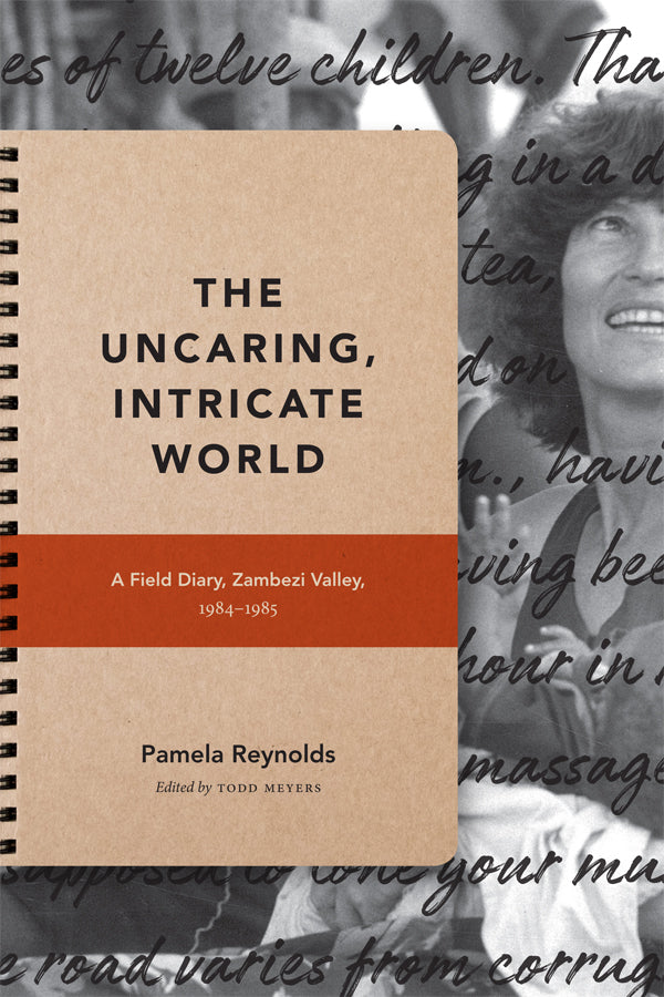 THE UNCARING, INTRICATE WORLD, a field diary, Zambezi Valley, 1984-1985, edited with a foreword by Todd Meyers