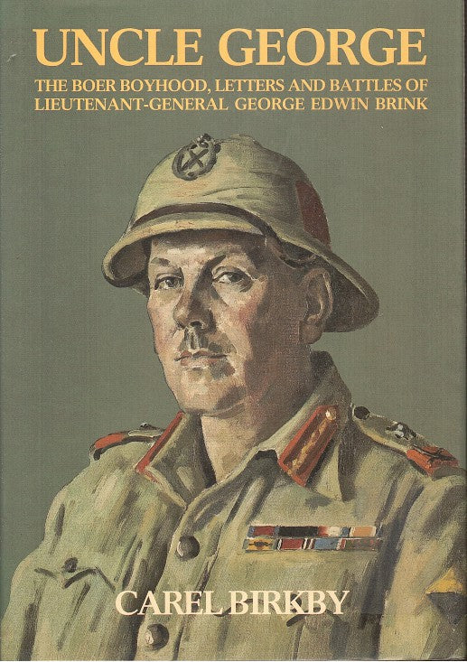 UNCLE GEORGE, the Boer boyhood, letters, and battles of Lieutenant-General George Edwin Brink