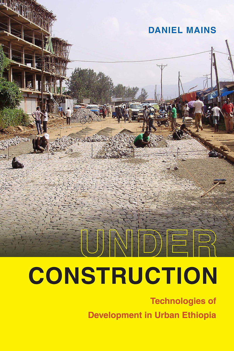 UNDER CONSTRUCTION, technologies of development in urban Ethiopia