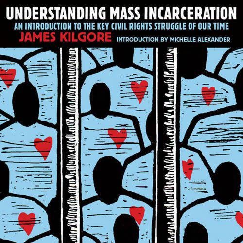 UNDERSTANDING MASS INCARCERATION, a people's guide to the key civil rights struggle of our time