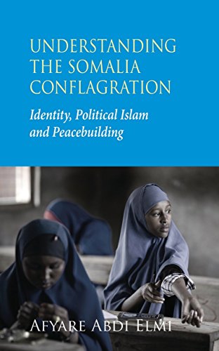 UNDERSTANDING THE SOMALIA CONFLAGRATION, identity, political Islam and peacebuilding