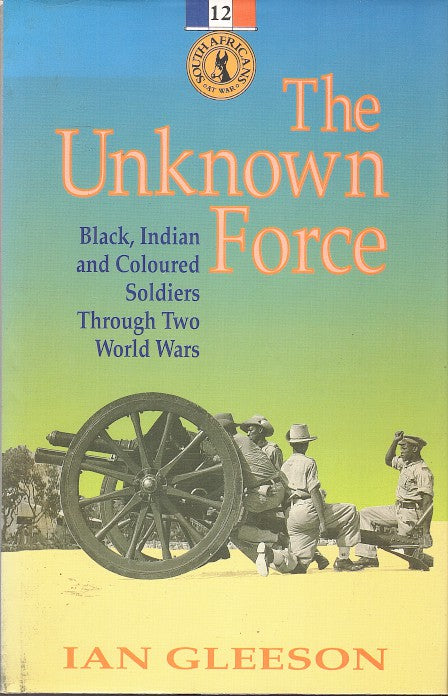 THE UNKNOWN FORCE, Black, Indian and Coloured soldiers through two World Wars
