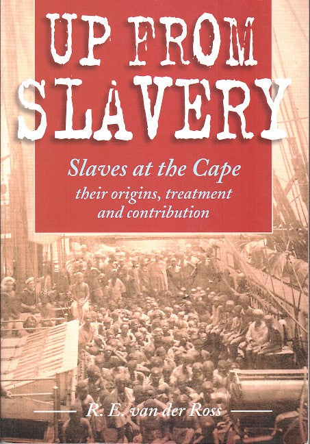 UP FROM SLAVERY, slaves at the Cape, their origins, treatment and contribution