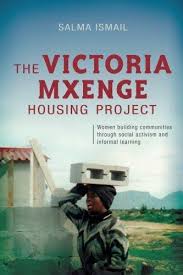 THE VICTORIA MXENGE HOUSING PROJECT, women building communities through social activism and informal learning