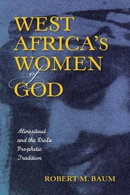 WEST AFRICA'S WOMEN OF GOD, Alinesitoue and the Diola prophetic tradition