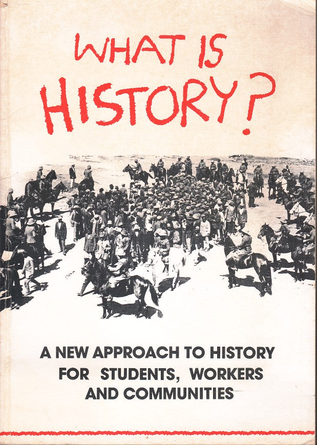 WHAT IS HISTORY? a new approach to history for students, workers and communities