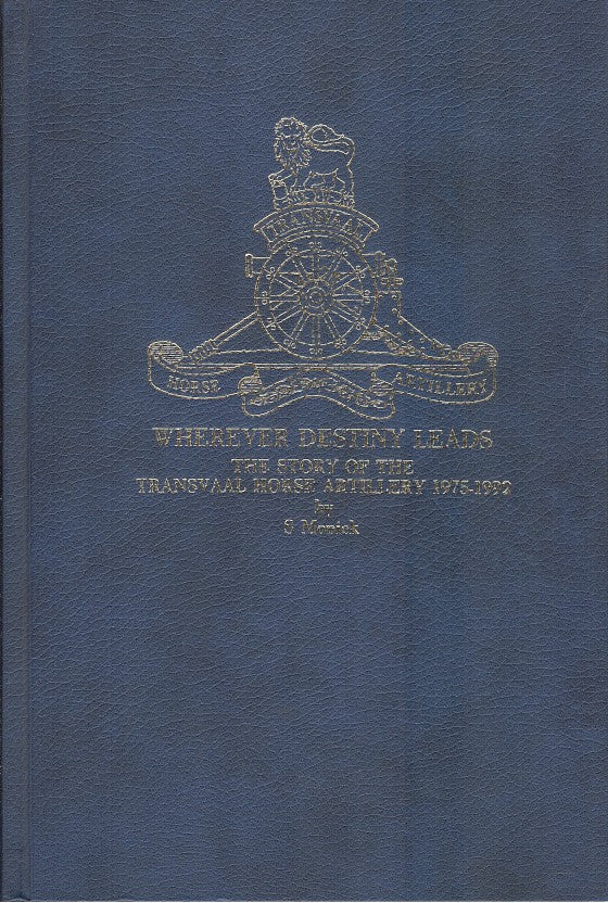 WHEREVER DESTINY LEADS, the story of the Transvaal Horse Artillery 1975-1992