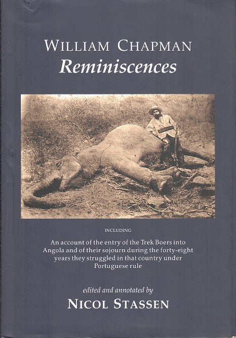 REMINISCENCES, including an account of the entry of the Trek Boers into Angola and of their sojourn during the fort-eight years they struggled in that country under Portuguese rule, edited and annotated by Nicol Stassen