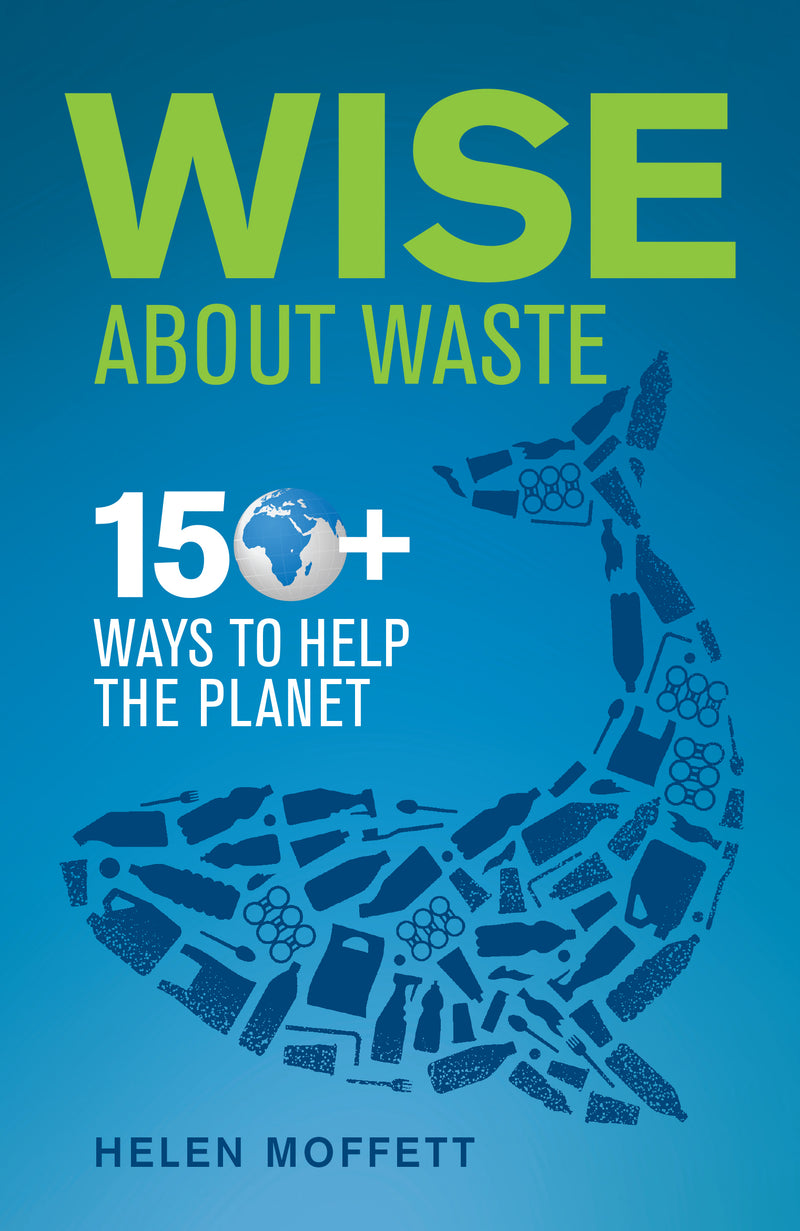 WISE ABOUT WASTE, 150+ ways to help the planet