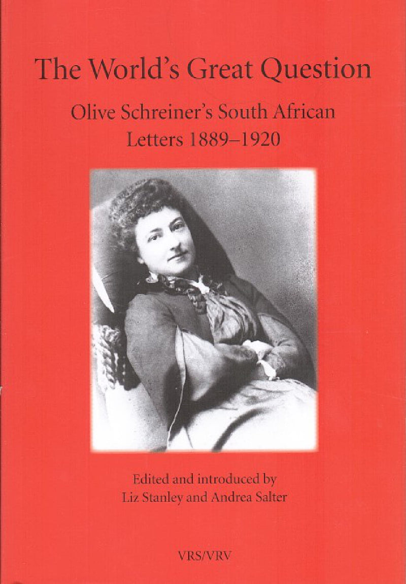 THE WORLD'S GREAT QUESTION, Olive Schreiner's South African letters 1889-1920