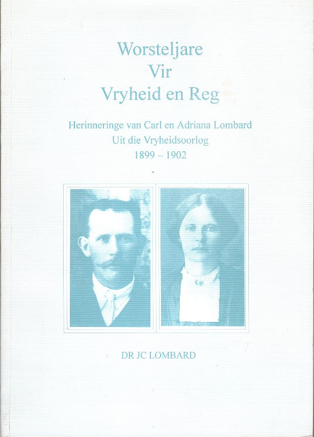 WORSTELJARE VIR VRYHEID EN REG, herinneringe van Carl en Adriana Lombard, uit die Vryheidsoorlog, 1899-1902