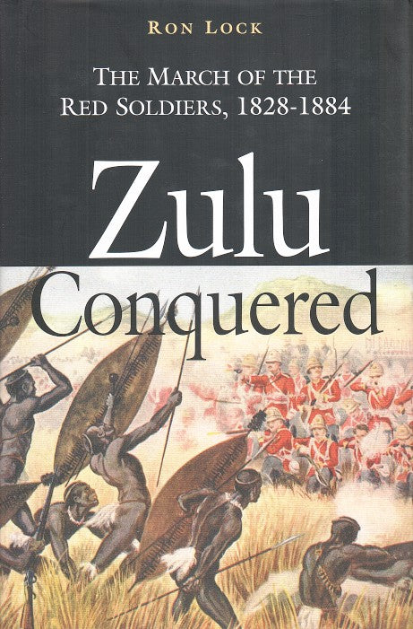ZULU CONQUERED, the march of the red soldiers, 1828-1884