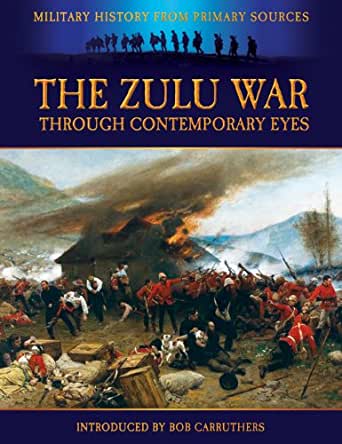 THE ZULU WAR THROUGH CONTEMPORARY EYES, with an introduction by Rob Carruthers