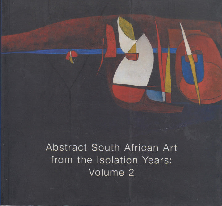 ABSTRACT SOUTH AFRICAN ART FROM THE ISOLATION YEARS, Vol. 2