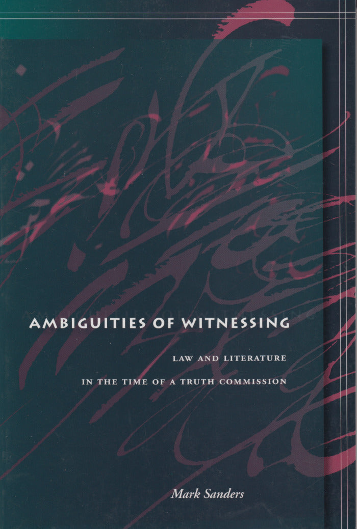 AMBIGUITIES OF WITNESSING, law and literature in the time of a truth commission