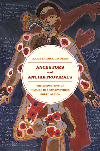 ANCESTORS AND ANTIRETROVIRALS, the biopolitics of HIV/AIDS in post-apartheid South Africa