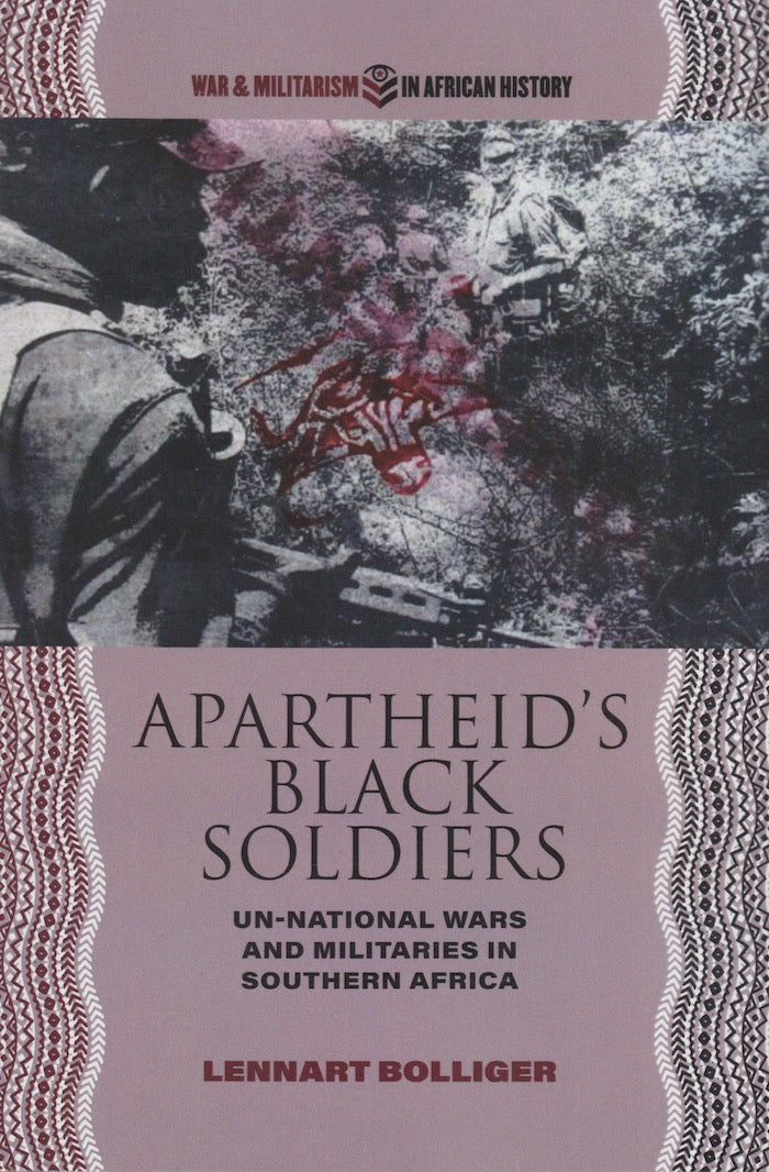 APARTHEID'S BLACK SOLDIERS, Un-national wars and militaries in Southern Africa