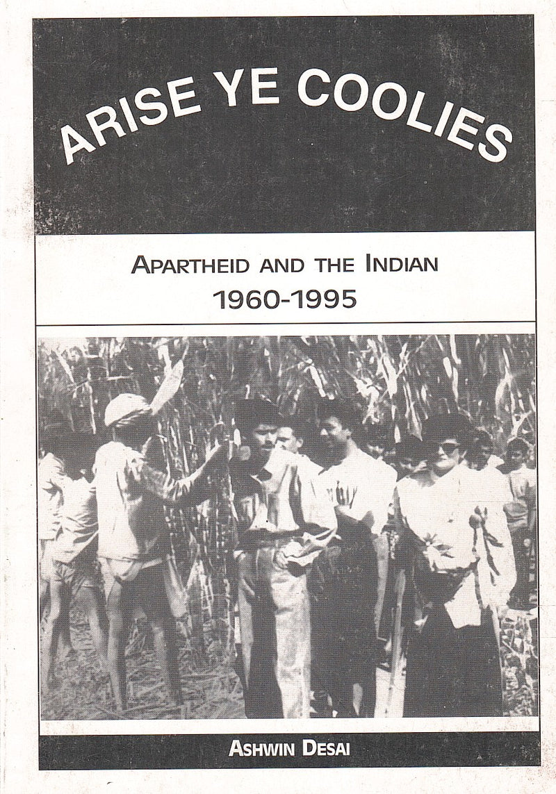 ARISE YE COOLIES, Apartheid and the Indian 1960-1995