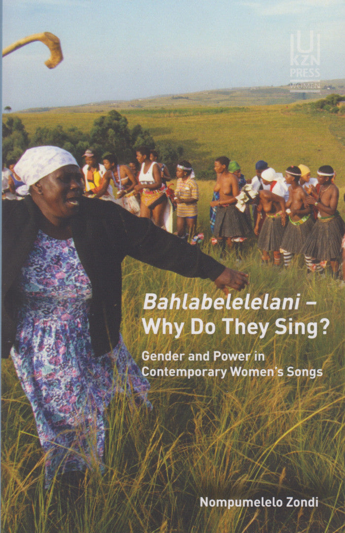 BAHLABELELELANI - WHY DO THEY SING? Gender and power in contemporary women's songs