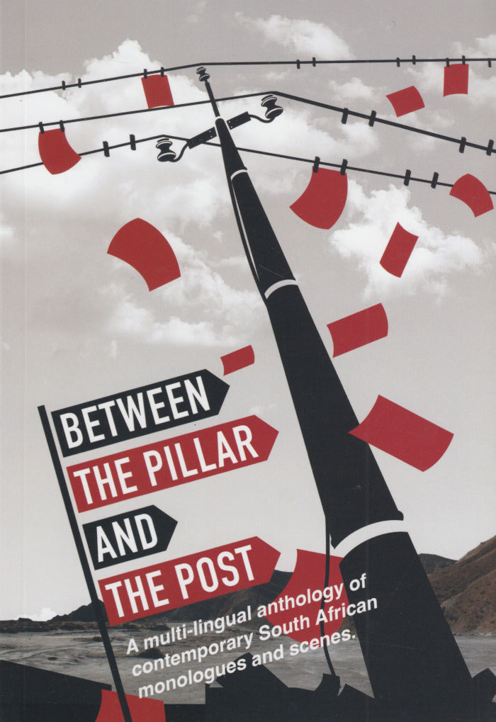 BETWEEN THE PILLAR AND THE POST, a multi-lingual anthology of contemporary South African monologues and scenes