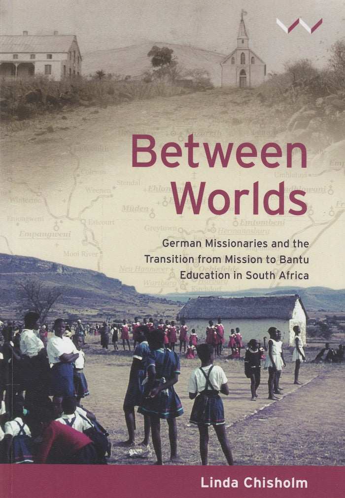 BETWEEN WORLDS, German missionaries and the transition from mission to Bantu Education in South Africa