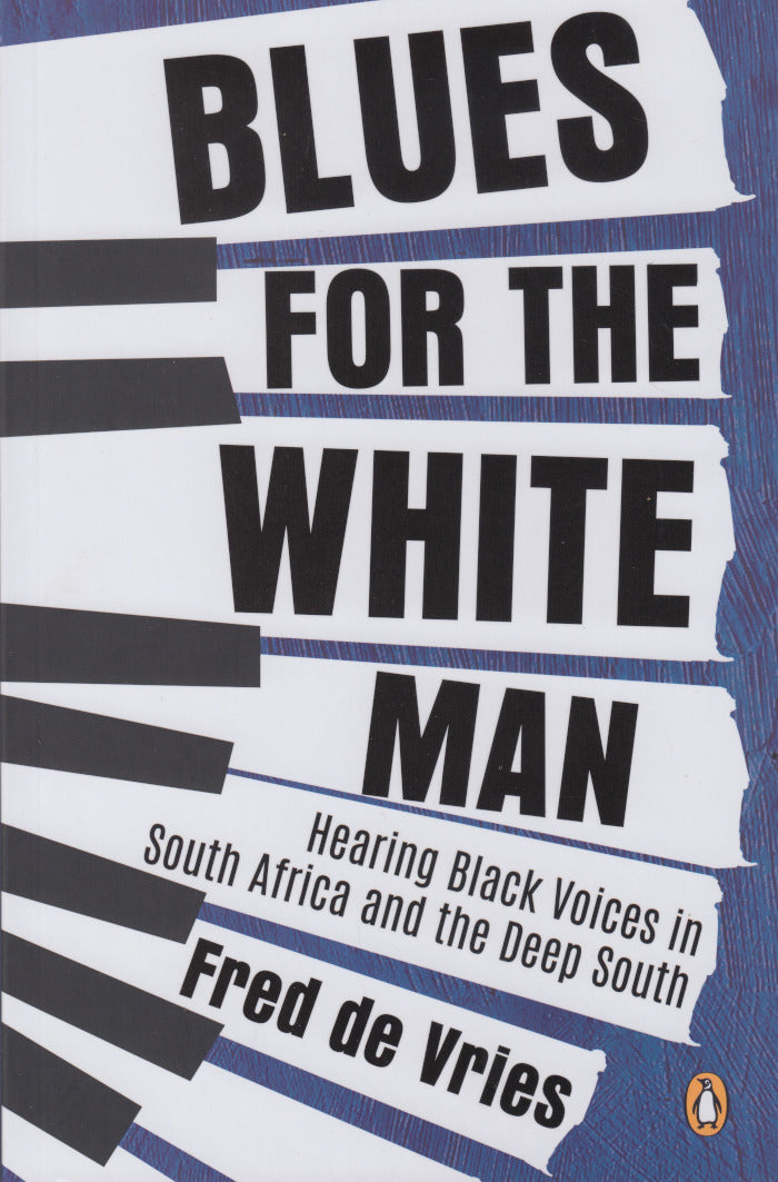 BLUES FOR THE WHITE MAN, hearing black voices in South Africa and the Deep South