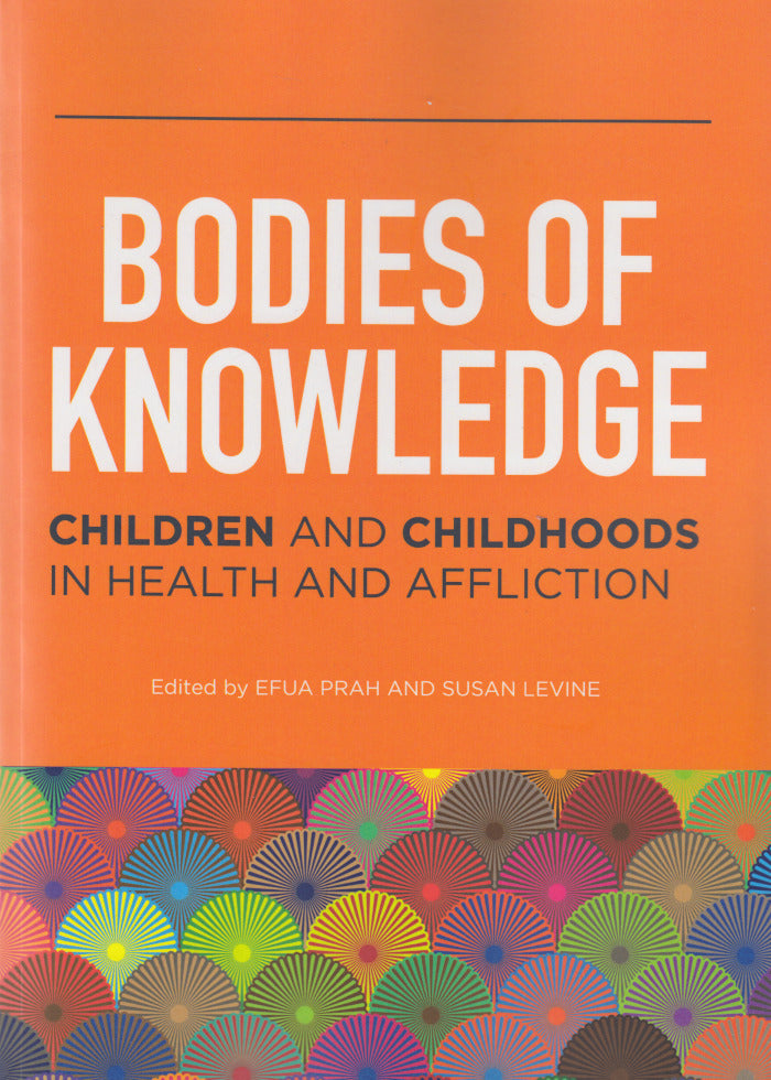 BODIES OF KNOWLEDGE, children and childhoods in health and affliction