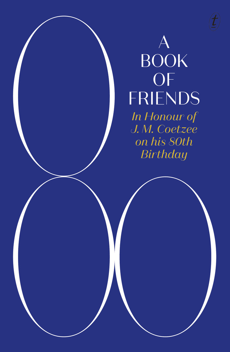 A BOOK OF FRIENDS, in honour of J.M. Coetzee on his 80th birthday