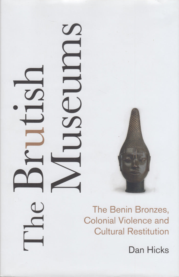 THE BRUTISH MUSEUMS, the Benin Bronzes, colonial violence and cultural restitution