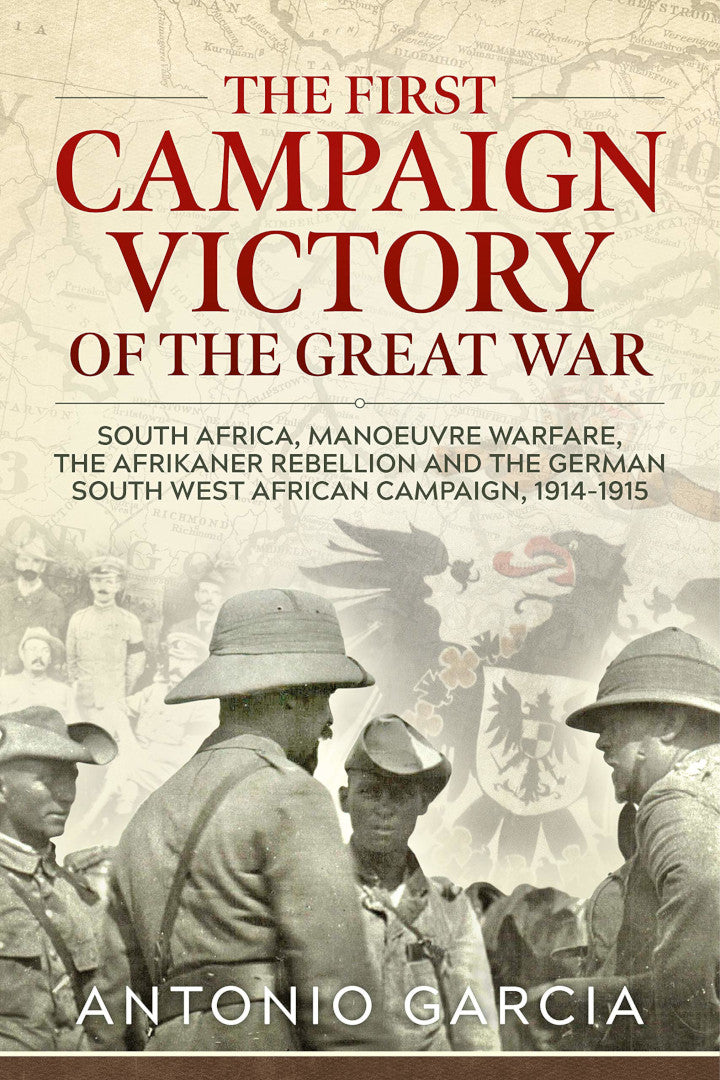 THE FIRST CAMPAIGN VICTORY OF THE GREAT WAR, South Africa, manoeuvre warfare, the Afrikaner Rebellion and the German South West African campaign, 1914-1915