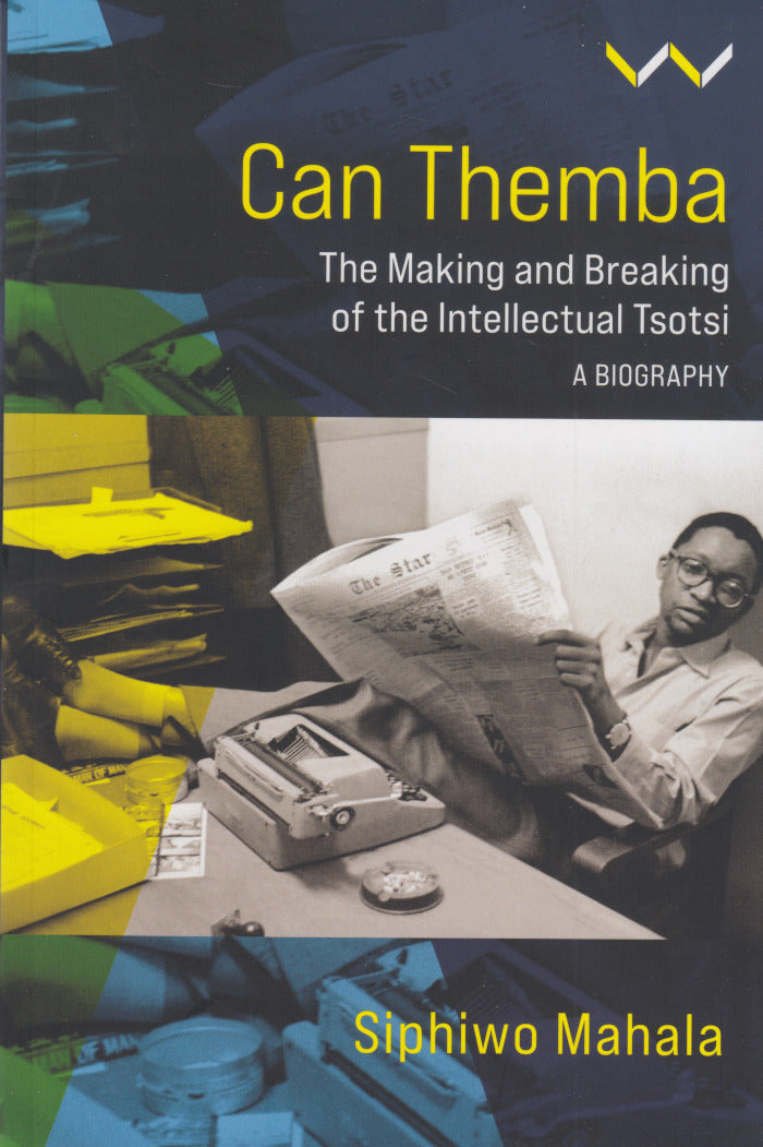 CAN THEMBA, the making and breaking of the intellectual tsotsi, a biography