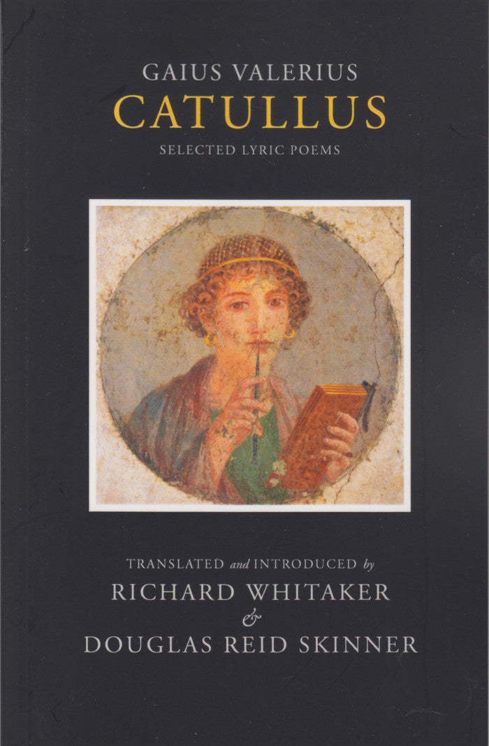 GAIUS VALERIUS CATULLUS, selected lyric poems, translated and introduced by Richard Whitaker & Douglas Reid Skinner