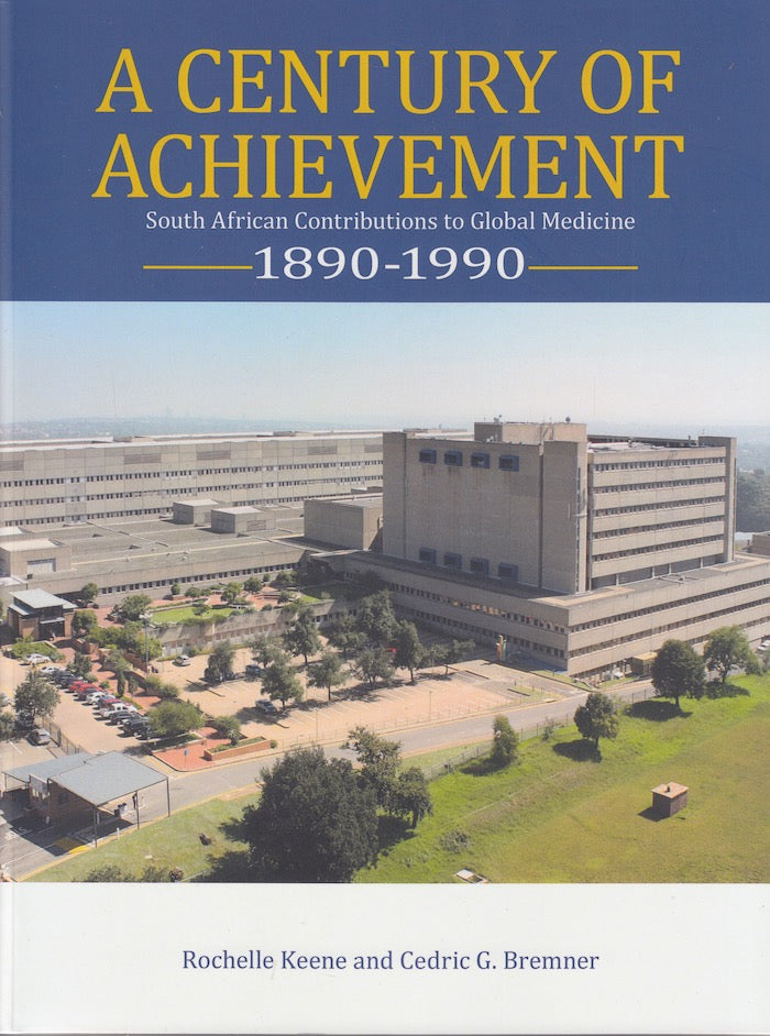 A CENTURY OF ACHIEVEMENT, South African contributions to global medicine, 1890-1990, with historical introductions by Simonne Horowitz