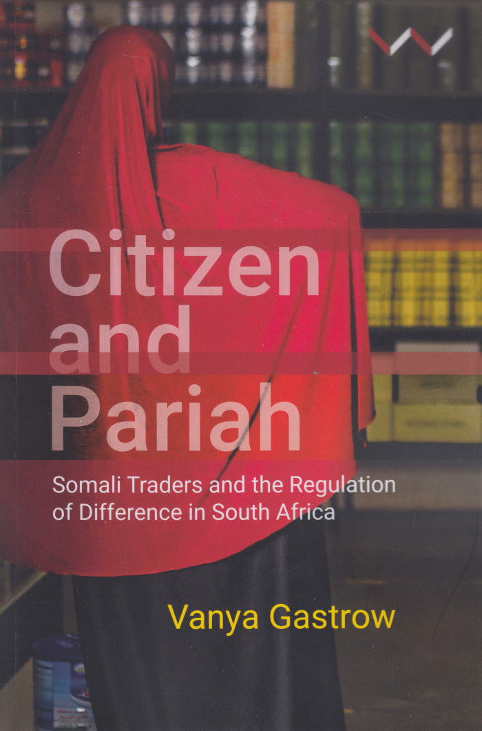 CITIZEN AND PARIAH, Somali traders and the regulation of difference in South Africa