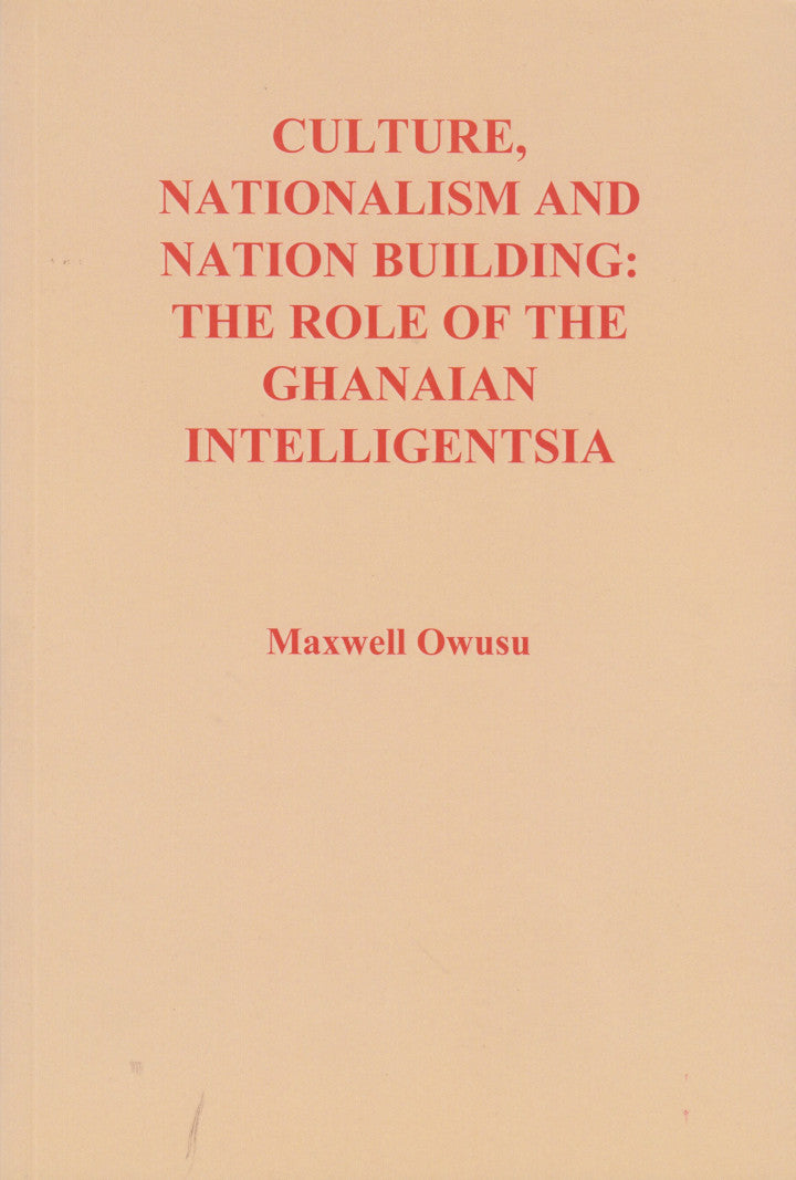CULTURE, NATIONALISM AND NATION BUILDING, the role of the Ghanaian intelligentsia