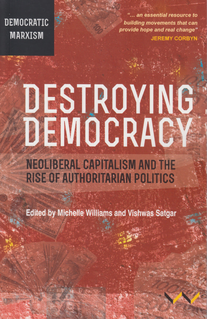 DESTROYING DEMOCRACY, neoliberal capitalism and the rise of authoritarian politics