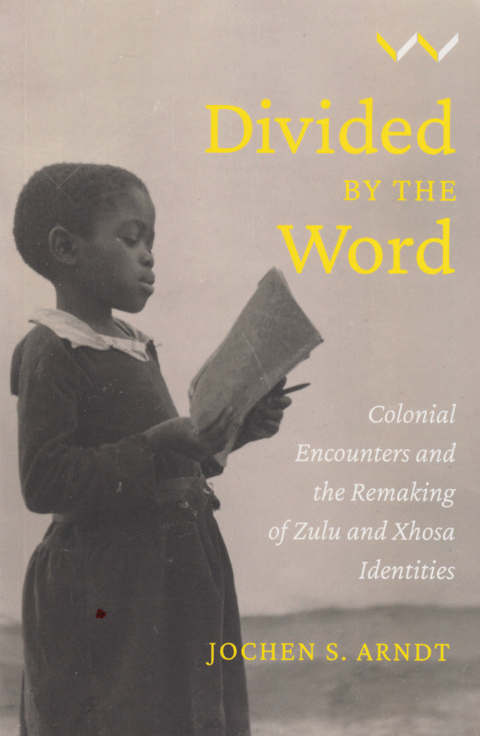 DIVIDED BY THE WORD, colonial encounters and the remaking of Zulu and Xhosa identities