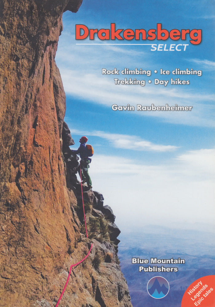 DRAKENSBERG SELECT, the definitive guide to rock climbing, ice climbing, trekking, day hikes, legendary tales, epic stories, historical features, edited by Tony Lourens
