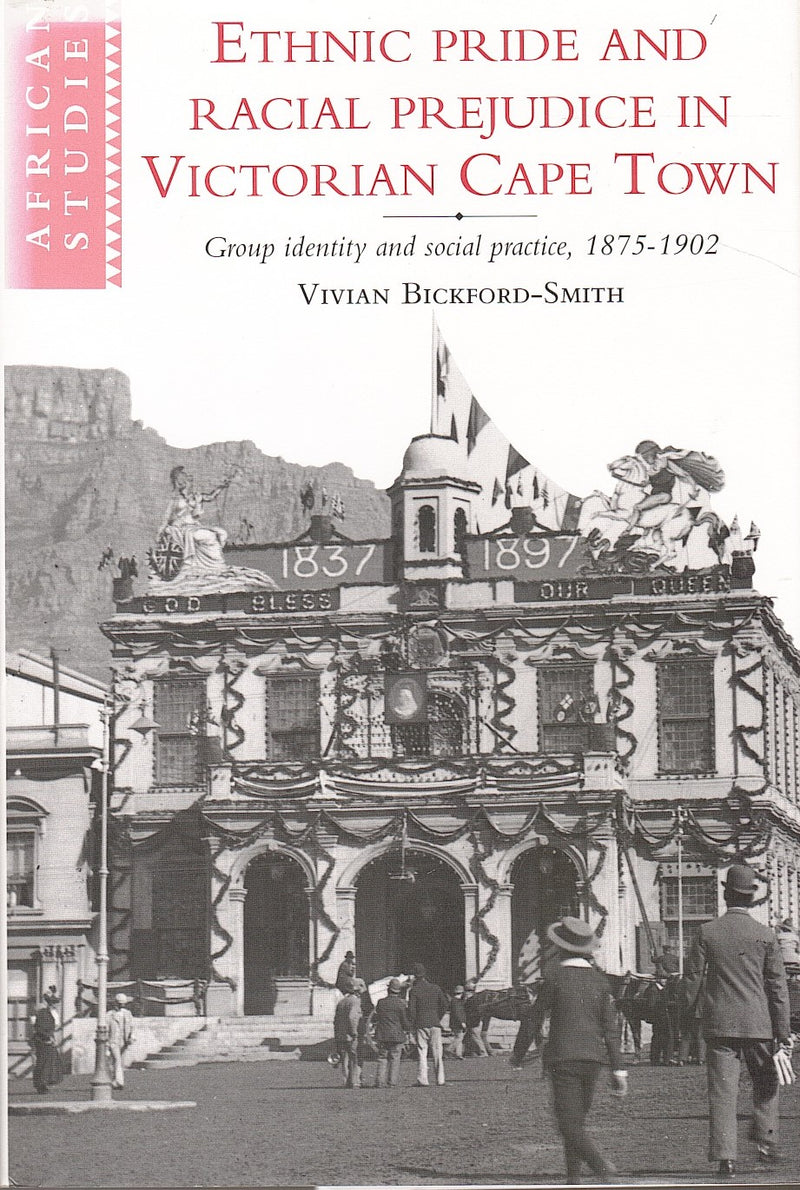 ETHNIC PRIDE AND RACIAL PREJUDICE IN VICTORIAN CAPE TOWN, group identity and social practice, 1875-1902