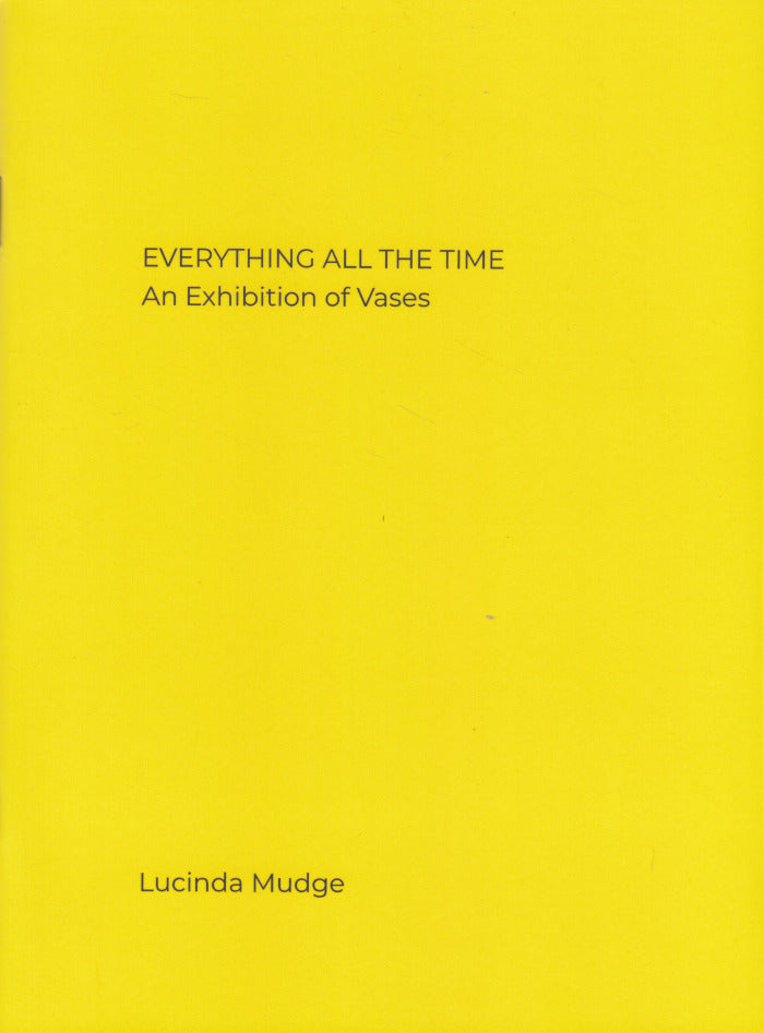 LUCINDA MUDGE, Everything All the Time, an exhibition of vases
