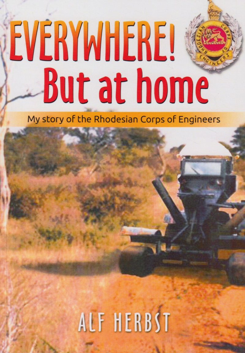 EVERYWHERE BUT AT HOME, my story of the Rhodesian Corps of Engineers